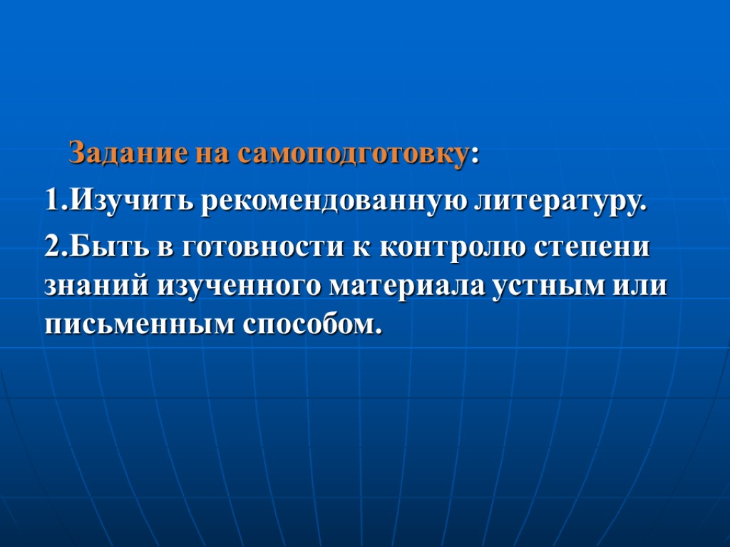 Задание на самоподготовку: 1.Изучить рекомендованную литературу. 2.Быть в готовности к контролю степени знаний изученного